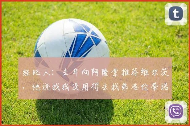 经纪人：去年向阿隆索推荐维尔茨，他说找我没用得去找弗洛伦蒂诺