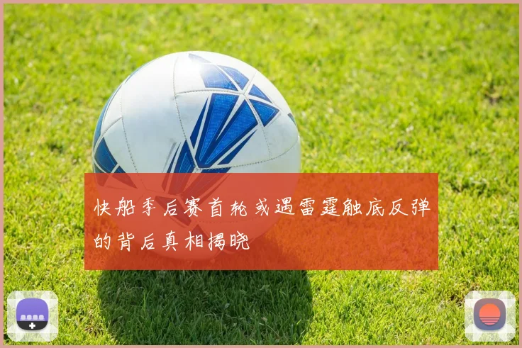 快船季后赛首轮或遇雷霆触底反弹的背后真相揭晓