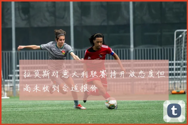拉莫斯对意大利联赛持开放态度但尚未收到合适报价