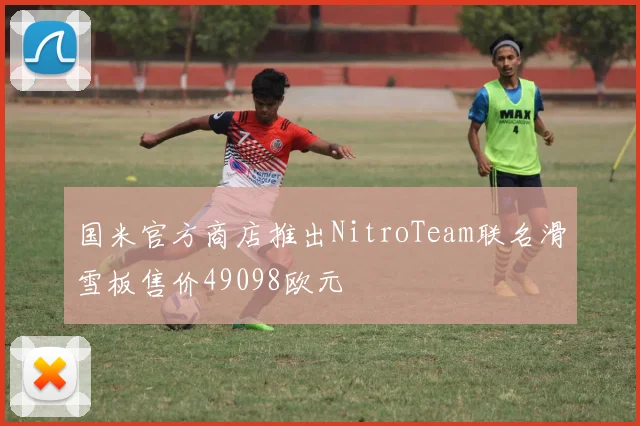 国米官方商店推出NitroTeam联名滑雪板售价49098欧元