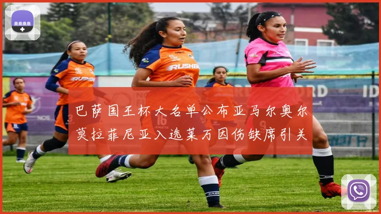 巴萨国王杯大名单公布亚马尔奥尔莫拉菲尼亚入选莱万因伤缺席引关注